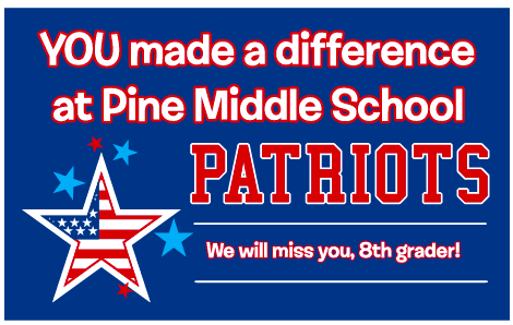 You made a difference at Pine Middle School, Patriots, We will miss you, 8th grader! 